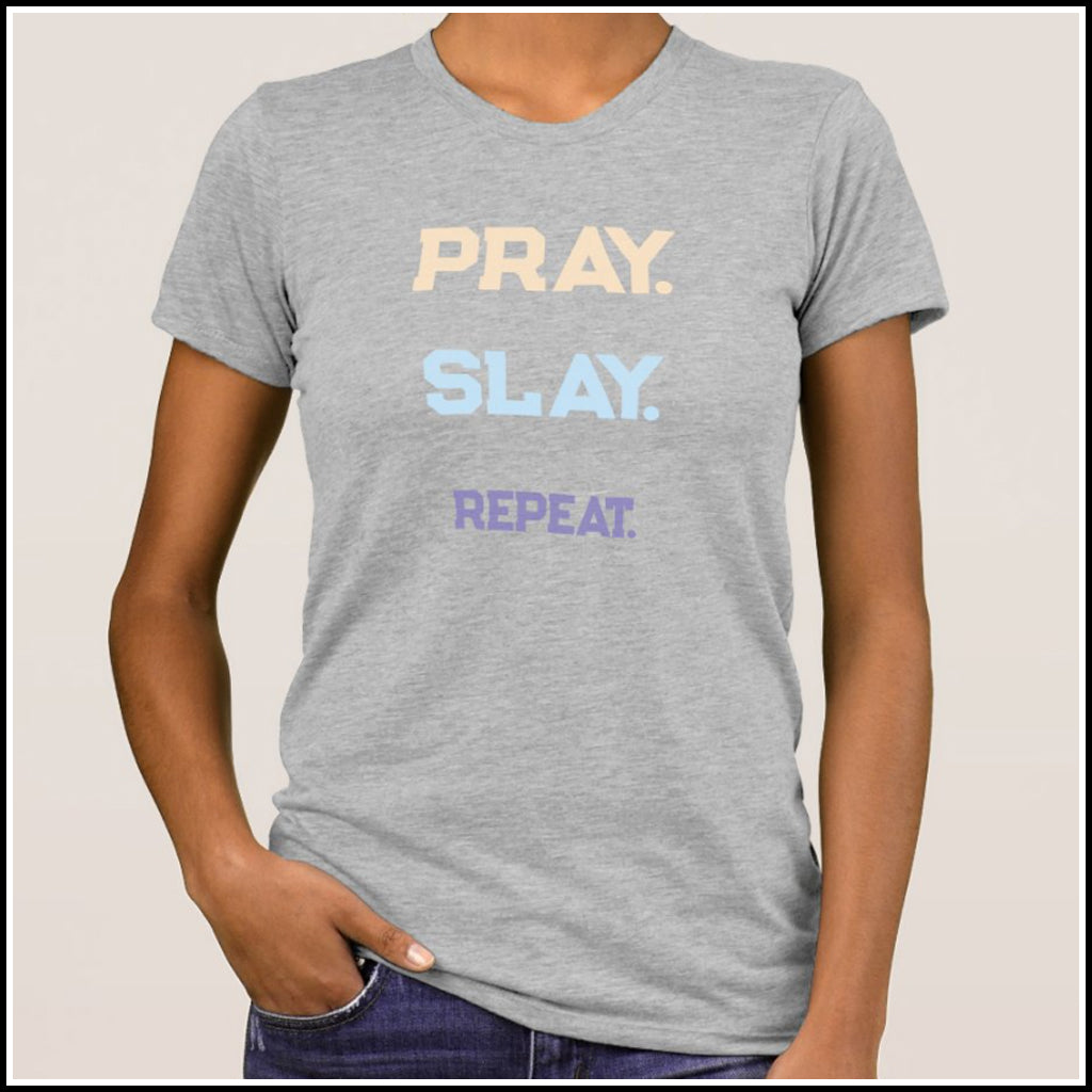 T-Shirt Women's - PRAY. SLAY. REPEAT.