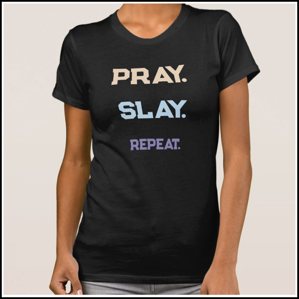T-Shirt Women's - PRAY. SLAY. REPEAT.